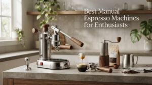 Best Manual Espresso Machines for Enthusiasts