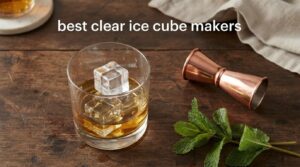 best clear ice cube makers