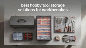 best hobby tool storage solutions for workbenches
