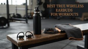 best true wireless earbuds for workouts