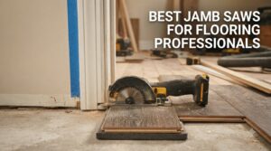 best jamb saws for flooring professionals