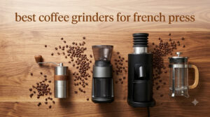 best coffee grinders for french press