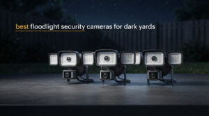 best floodlight security cameras for dark yards